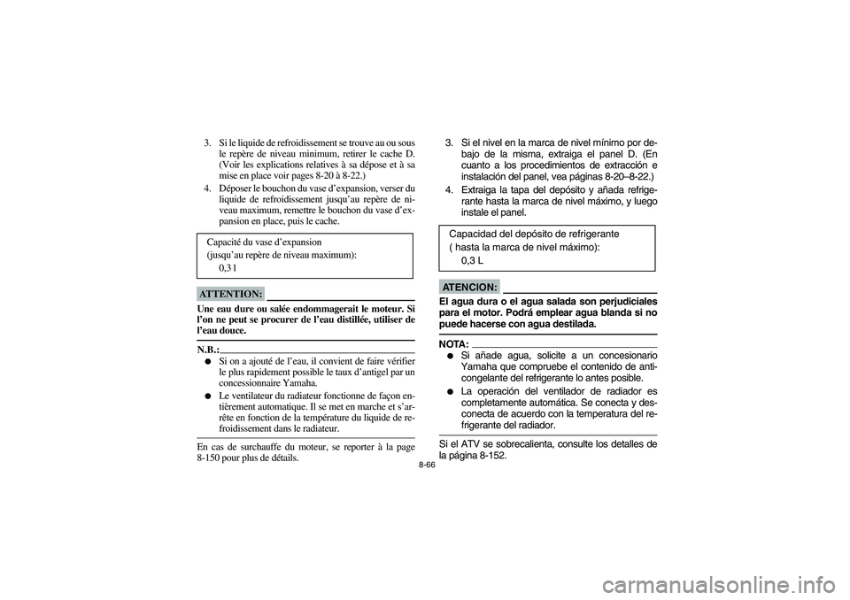 YAMAHA GRIZZLY 660 2006  Owners Manual 8-66
3. Si le liquide de refroidissement se trouve au ou sous
le repère de niveau minimum, retirer le cache D.
(Voir les explications relatives à sa dépose et à sa
mise en place voir pages 8-20 à