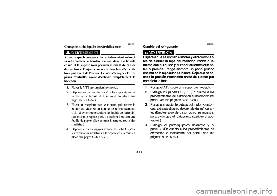 YAMAHA GRIZZLY 660 2006  Owners Manual 8-68
FBU13221
Changement du liquide de refroidissement
AVERTISSEMENT
_ Attendre que le moteur et le radiateur aient refroidi
avant d’enlever le bouchon de radiateur. Le liquide
chaud et la vapeur so