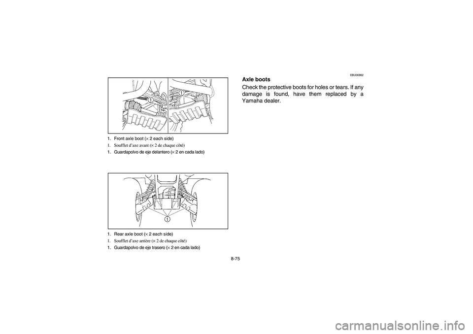 YAMAHA GRIZZLY 660 2006 Owners Manual 8-75 1. Front axle boot (× 2 each side)
1. Soufflet d’axe avant (× 2 de chaque côté)
1. Guardapolvo de eje delantero (× 2 en cada lado)
1. Rear axle boot (× 2 each side)
1. Soufflet d’axe ar YAMAHA GRIZZLY 660 2006 Owners Manual 8-75 1. Front axle boot (× 2 each side)
1. Soufflet d’axe avant (× 2 de chaque côté)
1. Guardapolvo de eje delantero (× 2 en cada lado)
1. Rear axle boot (× 2 each side)
1. Soufflet d’axe ar