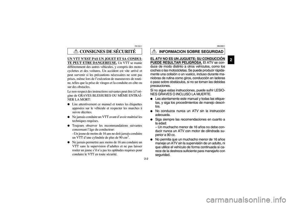 YAMAHA GRIZZLY 660 2006 Owners Guide 2-2
2
CONSIGNES DE SÉCURITÉ
FBU06611
UN VTT N’EST PAS UN JOUET ET SA CONDUI-TE PEUT ETRE DANGEREUSE.
 Un VTT se manie
différemment des autres véhicules, y compris des moto-
cyclettes et des voit