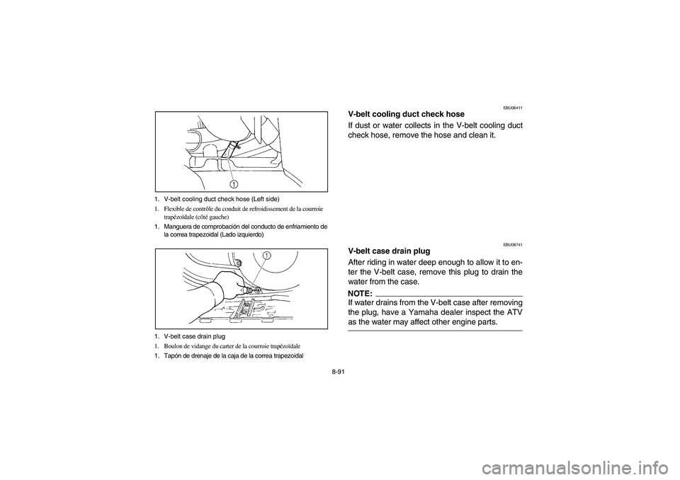 YAMAHA GRIZZLY 660 2006 User Guide 8-91 1. V-belt cooling duct check hose (Left side)
1. Flexible de contrôle du conduit de refroidissement de la courroie 
trapézoïdale (côté gauche)
1. Manguera de comprobación del conducto de en