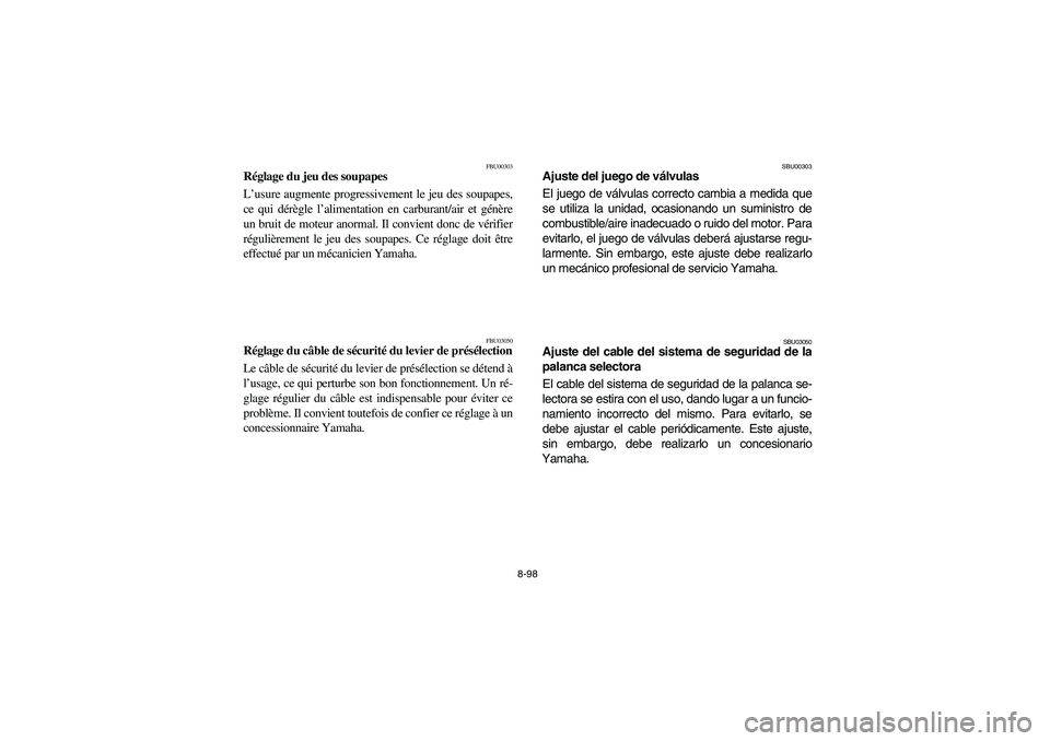 YAMAHA GRIZZLY 660 2006 Owners Manual 8-98
FBU00303
Réglage du jeu des soupapes
L’usure augmente progressivement le jeu des soupapes,
ce qui dérègle l’alimentation en carburant/air et génère
un bruit de moteur anormal. Il convien YAMAHA GRIZZLY 660 2006 Owners Manual 8-98
FBU00303
Réglage du jeu des soupapes
L’usure augmente progressivement le jeu des soupapes,
ce qui dérègle l’alimentation en carburant/air et génère
un bruit de moteur anormal. Il convien