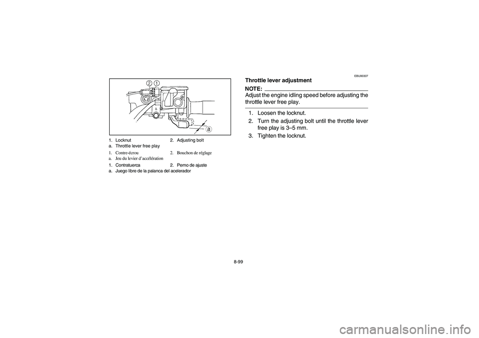 YAMAHA GRIZZLY 660 2006 Owners Manual 8-99 1. Locknut 2. Adjusting bolt
a. Throttle lever free play
1. Contre-écrou 2. Bouchon de réglage
a. Jeu du levier d’accélération
1. Contratuerca 2. Perno de ajuste
a. Juego libre de la palanc YAMAHA GRIZZLY 660 2006 Owners Manual 8-99 1. Locknut 2. Adjusting bolt
a. Throttle lever free play
1. Contre-écrou 2. Bouchon de réglage
a. Jeu du levier d’accélération
1. Contratuerca 2. Perno de ajuste
a. Juego libre de la palanc