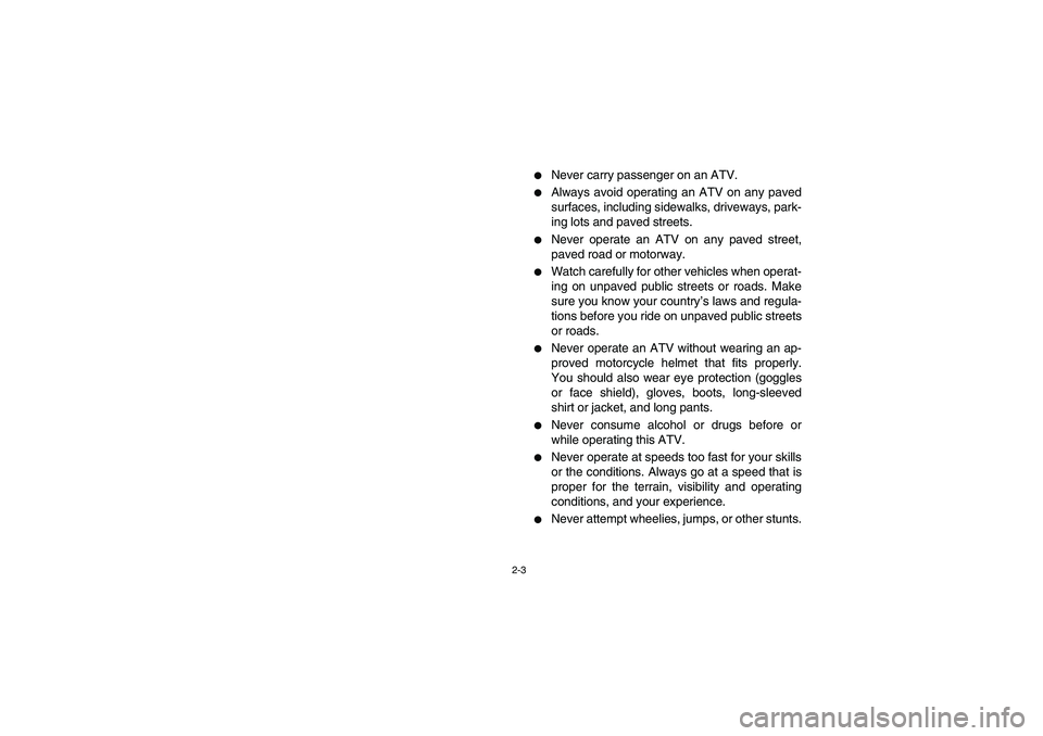 YAMAHA GRIZZLY 660 2006  Notices Demploi (in French) 2-3
Never carry passenger on an ATV.

Always avoid operating an ATV on any paved
surfaces, including sidewalks, driveways, park-
ing lots and paved streets.

Never operate an ATV on any paved stree