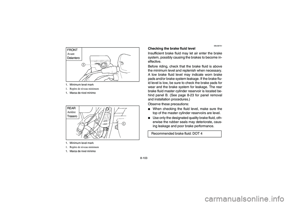 YAMAHA GRIZZLY 660 2006  Owners Manual 8-103 1. Minimum level mark
1. Repère de niveau minimum
1. Marca de nivel mínimo
FRONT
Avant
Delantero1. Minimum level mark
1. Repère de niveau minimum
1. Marca de nivel mínimoREAR
Arrière
Traser