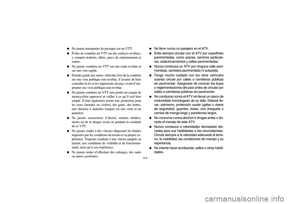 YAMAHA GRIZZLY 660 2006 Owners Guide 2-4 
Ne jamais transporter de passager sur un VTT.

Éviter de conduire un VTT sur des surfaces revêtues,
y compris trottoirs, allées, parcs de stationnement et
routes.

Ne jamais conduire un VTT