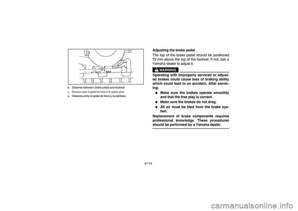 YAMAHA GRIZZLY 660 2006 Owners Manual 8-113 a. Distance between brake pedal and footrest
a. Distance entre la pédal de frein et le repose-pied
a. Distancia entre el pedal de freno y la estribera
Adjusting the brake pedal
The top of the b YAMAHA GRIZZLY 660 2006 Owners Manual 8-113 a. Distance between brake pedal and footrest
a. Distance entre la pédal de frein et le repose-pied
a. Distancia entre el pedal de freno y la estribera
Adjusting the brake pedal
The top of the b
