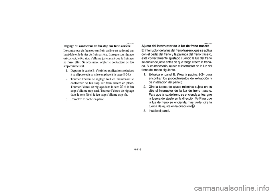 YAMAHA GRIZZLY 660 2006 Owners Manual 8-116
FBU12590
Réglage du contacteur de feu stop sur frein arrière
Le contacteur de feu stop sur frein arrière est actionné par
la pédale et le levier de frein arrière. Lorsque son réglage
est YAMAHA GRIZZLY 660 2006 Owners Manual 8-116
FBU12590
Réglage du contacteur de feu stop sur frein arrière
Le contacteur de feu stop sur frein arrière est actionné par
la pédale et le levier de frein arrière. Lorsque son réglage
est