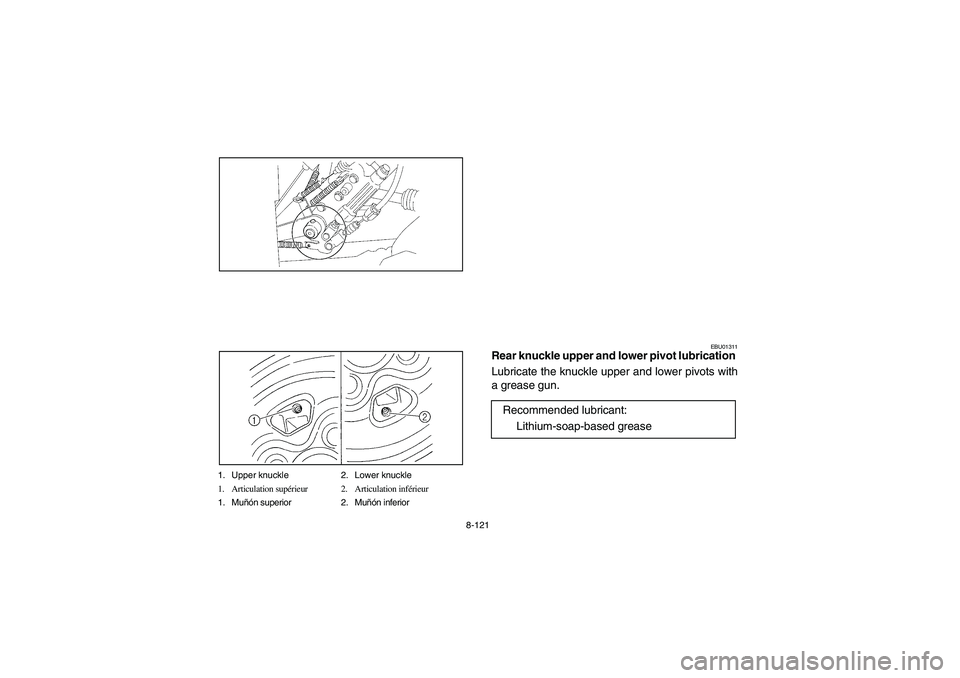 YAMAHA GRIZZLY 660 2006  Owners Manual 8-121
1. Upper knuckle 2. Lower knuckle
1. Articulation supérieur 2. Articulation inférieur
1. Muñón superior 2. Muñón inferior
EBU01311
Rear knuckle upper and lower pivot lubrication 
Lubricate