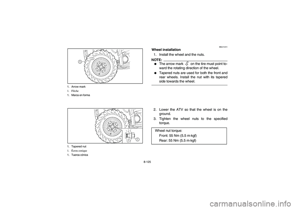 YAMAHA GRIZZLY 660 2006  Manuale de Empleo (in Spanish) 8-125 1. Arrow mark
1. Flèche
1. Marca en forma
1. Tapered nut
1.Écrou conique
1. Tuerca cónica
EBU11211
Wheel installation
1. Install the wheel and the nuts.NOTE:_ 
The arrow mark   on the tire m