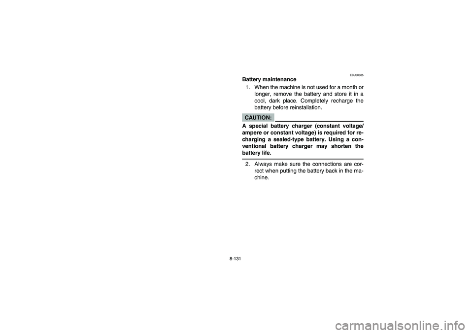YAMAHA GRIZZLY 660 2006  Notices Demploi (in French) 8-131
EBU00385
Battery maintenance
1. When the machine is not used for a month or
longer, remove the battery and store it in a
cool, dark place. Completely recharge the
battery before reinstallation.C