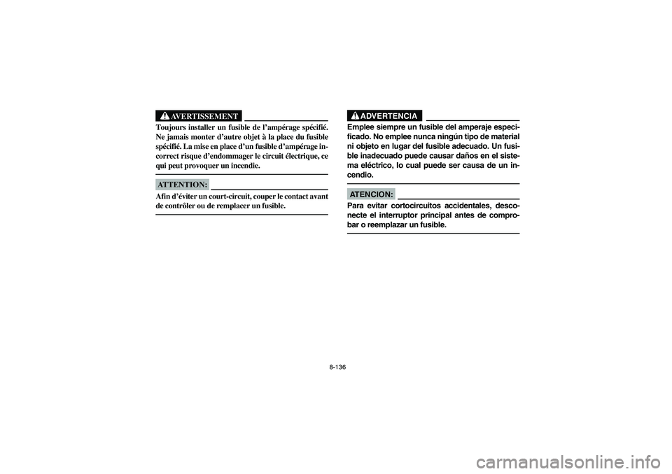 YAMAHA GRIZZLY 660 2006 Owners Manual 8-136
AVERTISSEMENT
_ Toujours installer un fusible de l’ampérage spécifié.
Ne jamais monter d’autre objet à la place du fusible
spécifié. La mise en place d’un fusible d’ampérage in-
c YAMAHA GRIZZLY 660 2006 Owners Manual 8-136
AVERTISSEMENT
_ Toujours installer un fusible de l’ampérage spécifié.
Ne jamais monter d’autre objet à la place du fusible
spécifié. La mise en place d’un fusible d’ampérage in-
c