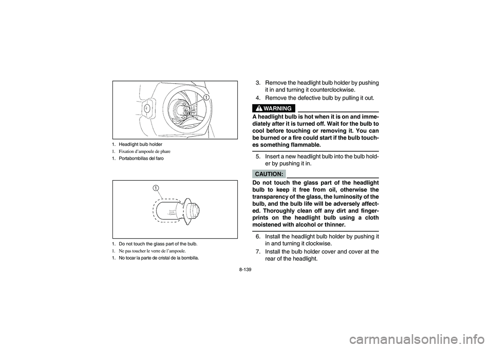 YAMAHA GRIZZLY 660 2006 Owners Manual 8-139 1. Headlight bulb holder
1. Fixation d’ampoule de phare
1. Portabombillas del faro
1. Do not touch the glass part of the bulb.
1. Ne pas toucher le verre de l’ampoule.
1. No tocar la parte d YAMAHA GRIZZLY 660 2006 Owners Manual 8-139 1. Headlight bulb holder
1. Fixation d’ampoule de phare
1. Portabombillas del faro
1. Do not touch the glass part of the bulb.
1. Ne pas toucher le verre de l’ampoule.
1. No tocar la parte d