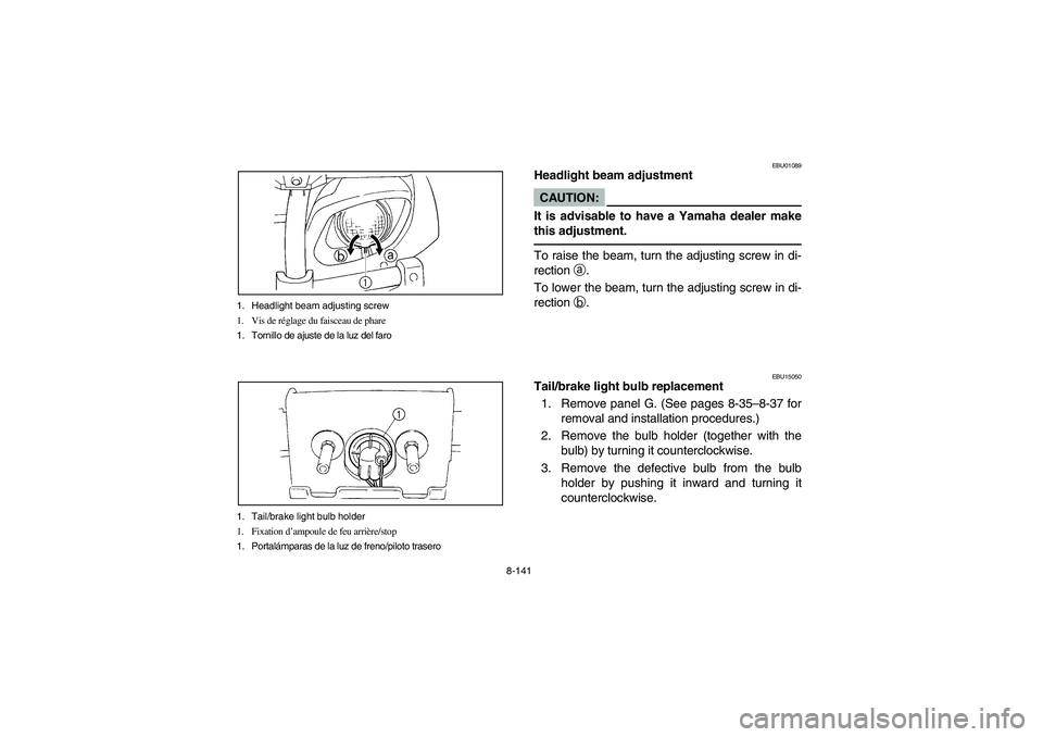 YAMAHA GRIZZLY 660 2006 Manuale de Empleo (in Spanish) 8-141 1. Headlight beam adjusting screw
1. Vis de réglage du faisceau de phare
1. Tornillo de ajuste de la luz del faro
1. Tail/brake light bulb holder
1. Fixation d’ampoule de feu arrière/stop
1. YAMAHA GRIZZLY 660 2006 Manuale de Empleo (in Spanish) 8-141 1. Headlight beam adjusting screw
1. Vis de réglage du faisceau de phare
1. Tornillo de ajuste de la luz del faro
1. Tail/brake light bulb holder
1. Fixation d’ampoule de feu arrière/stop
1.