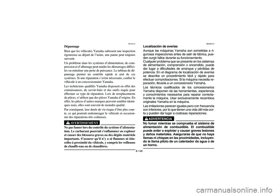 YAMAHA GRIZZLY 660 2006 Owners Manual 8-146
FBU00413
Dépannage
Bien que les véhicules Yamaha subissent une inspection
rigoureuse au départ de l’usine, une panne peut toujours
survenir.
Un problème dans les systèmes d’alimentatio YAMAHA GRIZZLY 660 2006 Owners Manual 8-146
FBU00413
Dépannage
Bien que les véhicules Yamaha subissent une inspection
rigoureuse au départ de l’usine, une panne peut toujours
survenir.
Un problème dans les systèmes d’alimentatio