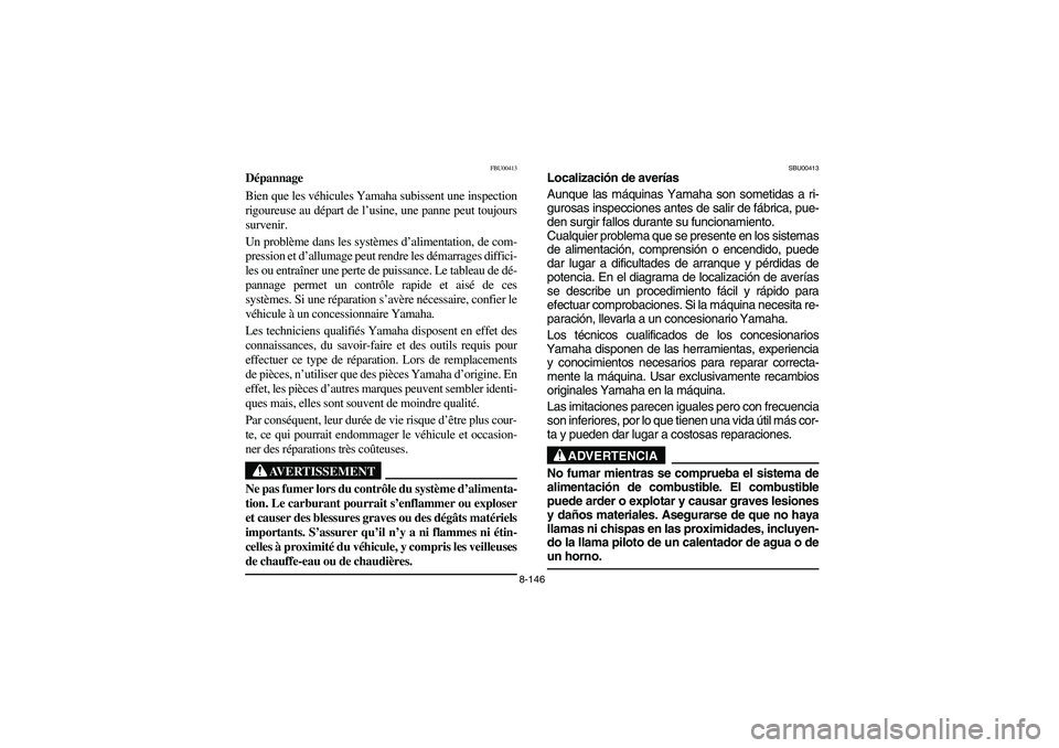 YAMAHA GRIZZLY 660 2006  Owners Manual 8-146
FBU00413
Dépannage
Bien que les véhicules Yamaha subissent une inspection
rigoureuse au départ de l’usine, une panne peut toujours
survenir. 
Un problème dans les systèmes d’alimentatio