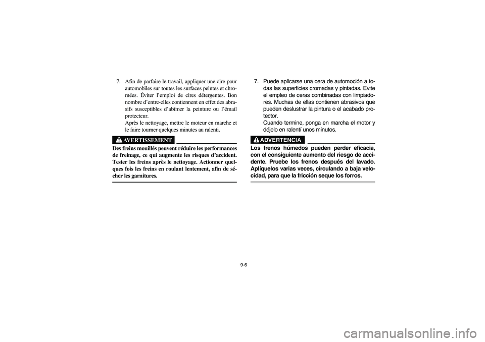 YAMAHA GRIZZLY 660 2006 Owners Manual 9-6
7. Afin de parfaire le travail, appliquer une cire pour
automobiles sur toutes les surfaces peintes et chro-
mées. Éviter l’emploi de cires détergentes. Bon
nombre d’entre-elles contiennent YAMAHA GRIZZLY 660 2006 Owners Manual 9-6
7. Afin de parfaire le travail, appliquer une cire pour
automobiles sur toutes les surfaces peintes et chro-
mées. Éviter l’emploi de cires détergentes. Bon
nombre d’entre-elles contiennent