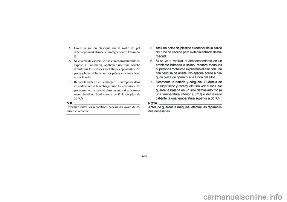 YAMAHA GRIZZLY 660 2006 Owners Manual 9-10
5. Fixer un sac en plastique sur la sortie du pot
d’échappement afin de le protéger contre l’humidi-
té.
6. Si le véhicule est remisé dans un endroit humide ou
exposé à l’air marin, YAMAHA GRIZZLY 660 2006 Owners Manual 9-10
5. Fixer un sac en plastique sur la sortie du pot
d’échappement afin de le protéger contre l’humidi-
té.
6. Si le véhicule est remisé dans un endroit humide ou
exposé à l’air marin,