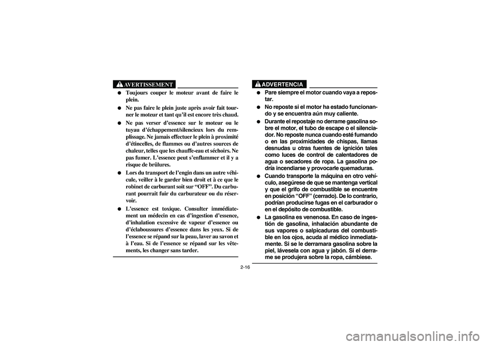 YAMAHA GRIZZLY 660 2006  Manuale de Empleo (in Spanish) 2-16
AVERTISSEMENT
_ 
Toujours couper le moteur avant de faire le
plein.

Ne pas faire le plein juste après avoir fait tour-
ner le moteur et tant qu’il est encore très chaud.

Ne pas verser d