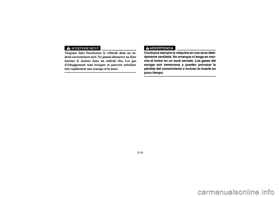 YAMAHA GRIZZLY 660 2006 Workshop Manual 2-18
AVERTISSEMENT
_ Toujours faire fonctionner le véhicule dans un en-
droit correctement aéré. Ne jamais démarrer ou faire
tourner le moteur dans un endroit clos. Les gaz
d’échappement sont t
