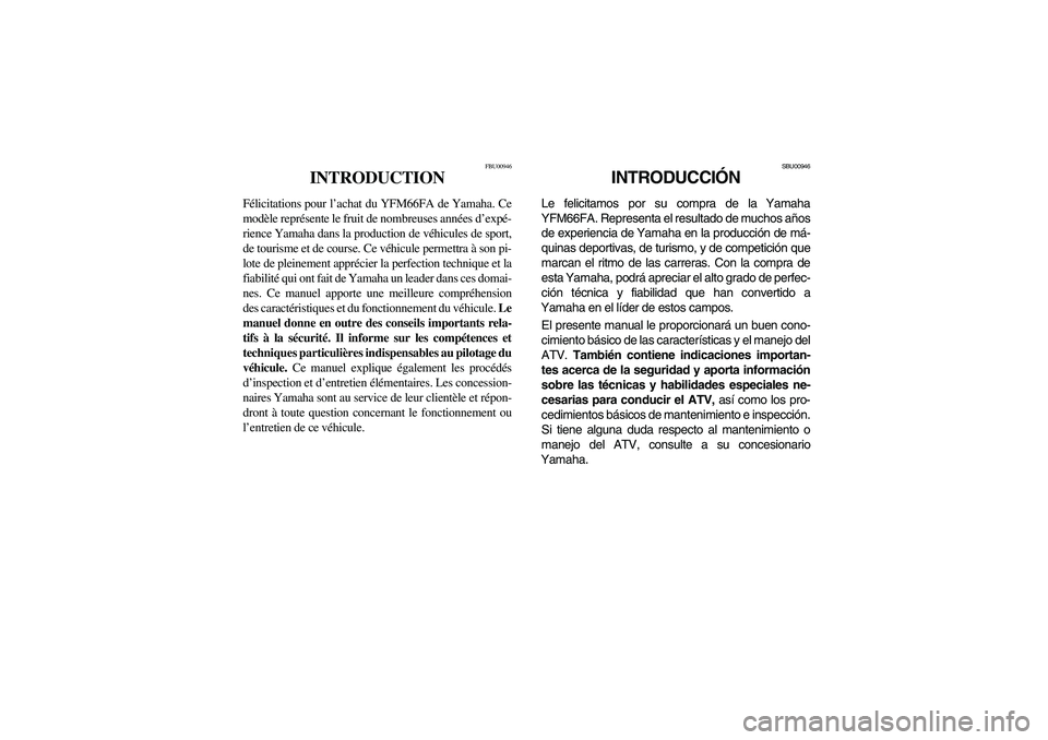 YAMAHA GRIZZLY 660 2006  Manuale de Empleo (in Spanish) FBU00946
INTRODUCTION
Félicitations pour l’achat du YFM66FA de Yamaha. Ce
modèle représente le fruit de nombreuses années d’expé-
rience Yamaha dans la production de véhicules de sport,
de t