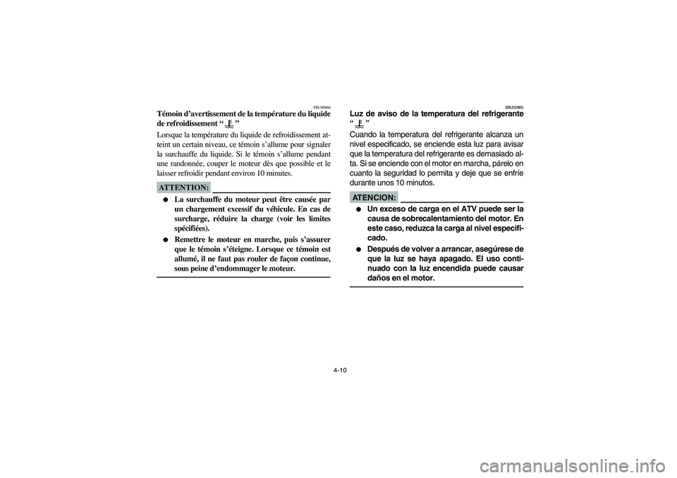 YAMAHA GRIZZLY 660 2006 Manual PDF 4-10
FBU00860
Témoin d’avertissement de la température du liquide
de refroidissement “”
Lorsque la température du liquide de refroidissement at-
teint un certain niveau, ce témoin s’allume