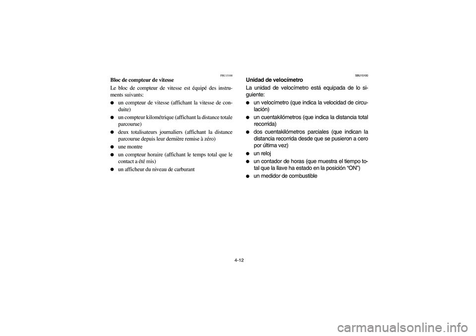 YAMAHA GRIZZLY 660 2006 Manual PDF 4-12
FBU15100
Bloc de compteur de vitesse
Le bloc de compteur de vitesse est équipé des instru-
ments suivants:
un compteur de vitesse (affichant la vitesse de con-
duite)

un compteur kilométriq