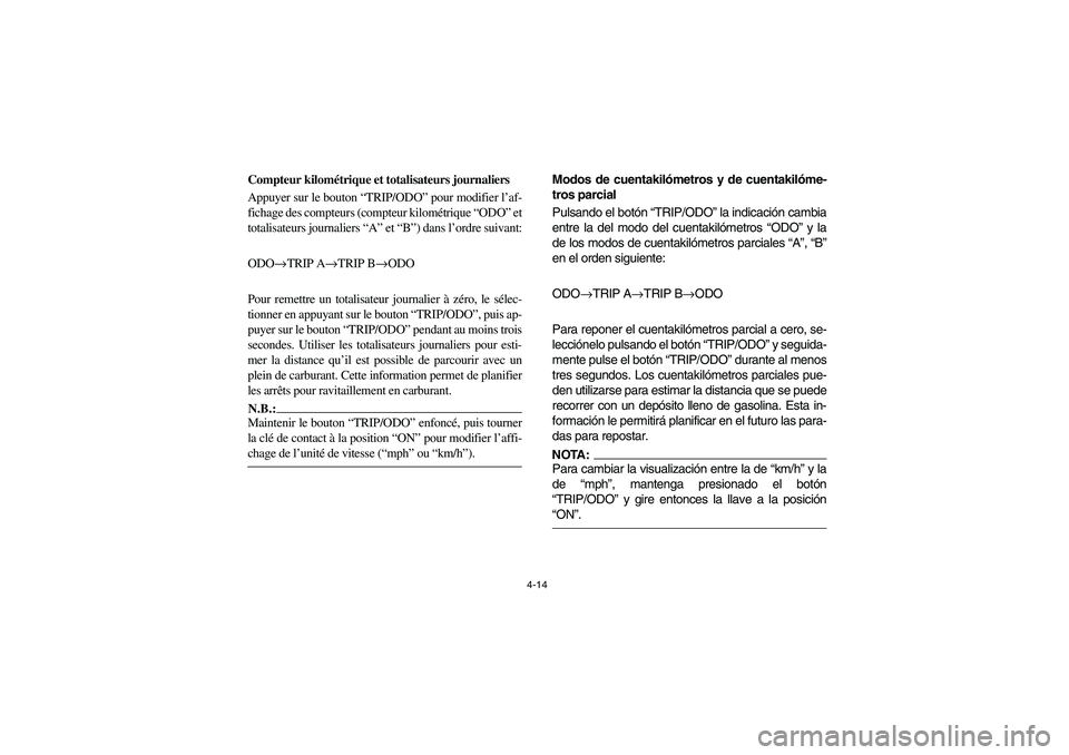 YAMAHA GRIZZLY 660 2006 Manual PDF 4-14
Compteur kilométrique et totalisateurs journaliers
Appuyer sur le bouton “TRIP/ODO” pour modifier l’af-
fichage des compteurs (compteur kilométrique “ODO” et
totalisateurs journaliers