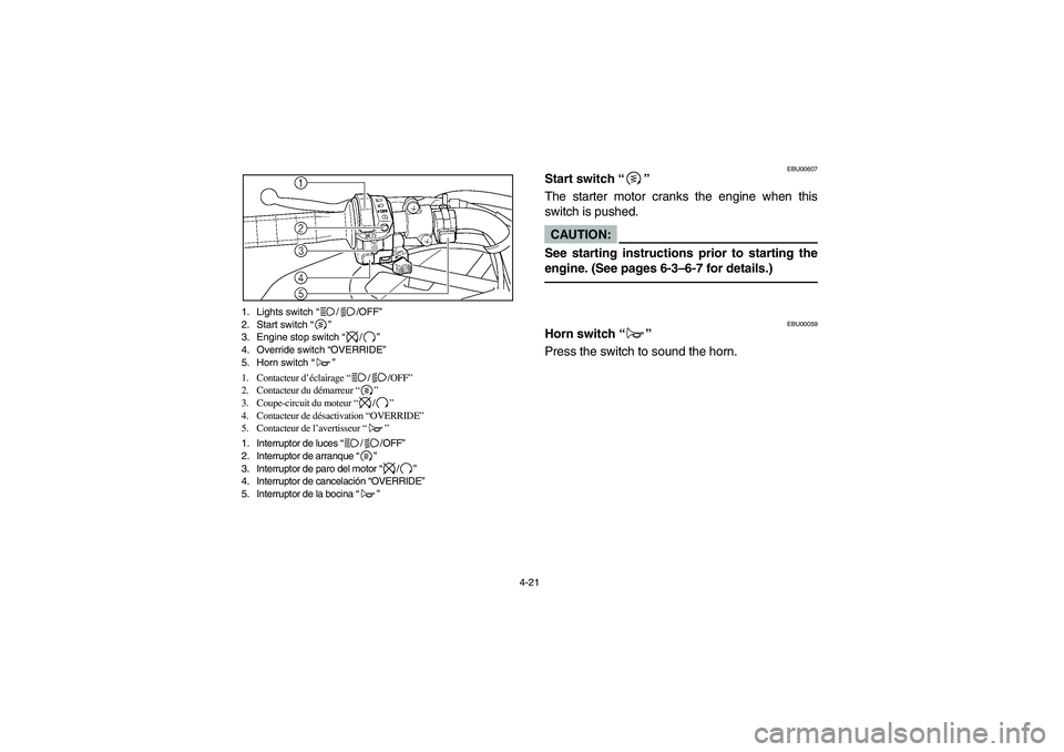 YAMAHA GRIZZLY 660 2006  Notices Demploi (in French) 4-21 1. Lights switch “//OFF”
2. Start switch “”
3. Engine stop switch “/”
4. Override switch “OVERRIDE”
5. Horn switch “”
1. Contacteur d’éclairage “//OFF”
2. Contacteur du