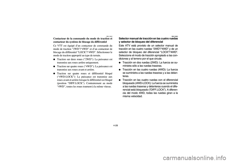YAMAHA GRIZZLY 660 2006  Owners Manual 4-28
FBU13803
Contacteur de la commande du mode de traction et
contacteur du système de blocage du différentiel
Ce VTT est équipé d’un contacteur de commande du
mode de traction “2WD”/“4WD