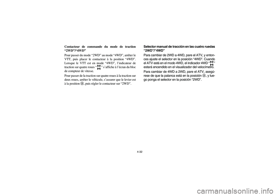 YAMAHA GRIZZLY 660 2006  Owners Manual 4-32
Contacteur de commande du mode de traction
“2WD”/“4WD” 
Pour passer du mode “2WD” au mode “4WD”, arrêter le
VTT, puis placer le contacteur à la position “4WD”.
Lorsque le VT