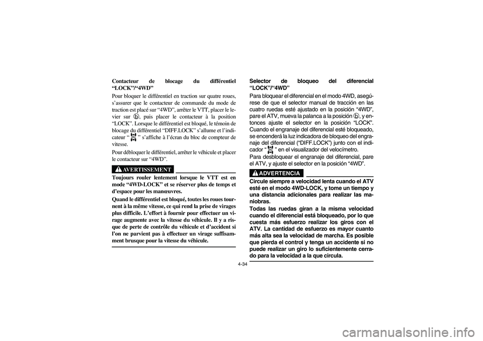 YAMAHA GRIZZLY 660 2006  Owners Manual 4-34
Contacteur de blocage du différentiel
“LOCK”/“4WD” 
Pour bloquer le différentiel en traction sur quatre roues,
s’assurer que le contacteur de commande du mode de
traction est placé s