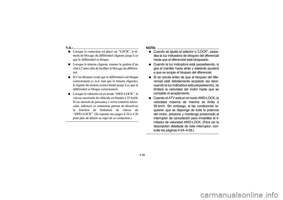 YAMAHA GRIZZLY 660 2006  Owners Manual 4-36
N.B.:_ 
Lorsque le contacteur est placé sur “LOCK”, le té-
moin de blocage du différentiel clignote jusqu’à ce
que le différentiel se bloque. 

Lorsque le témoin clignote, tourner l