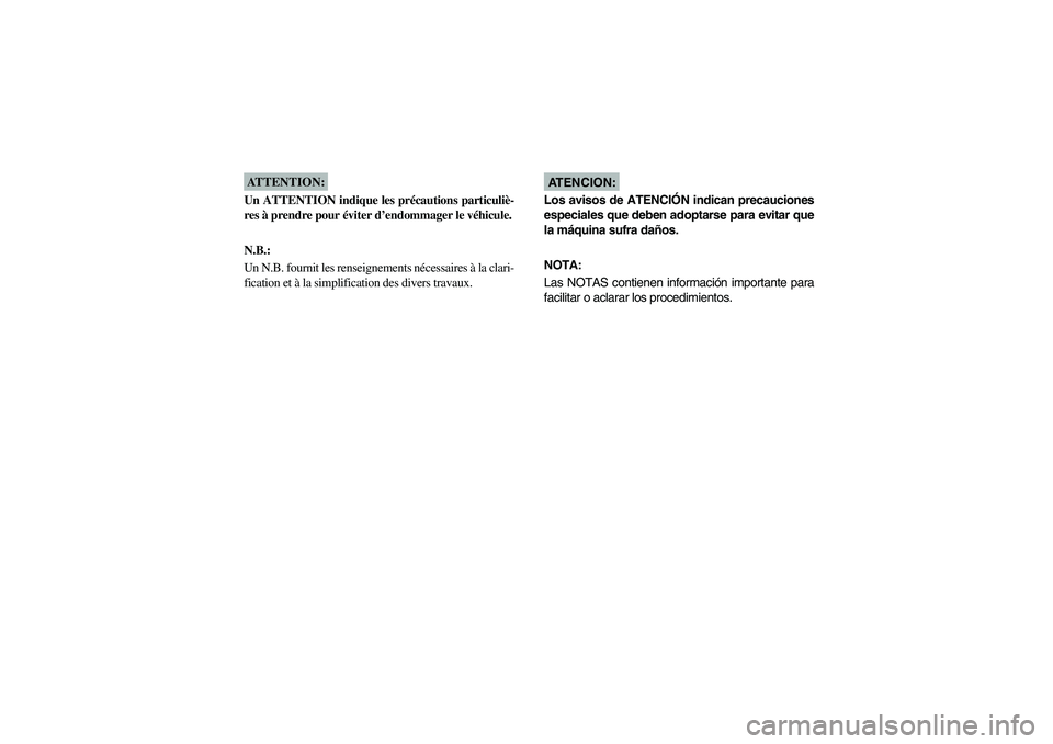 YAMAHA GRIZZLY 660 2005  Manuale de Empleo (in Spanish) ATTENTION:_ Un ATTENTION indique les précautions particuliè-
res à prendre pour éviter d’endommager le véhicule.
N.B.: 
Un N.B. fournit les renseignements nécessaires à la clari-
fication et 