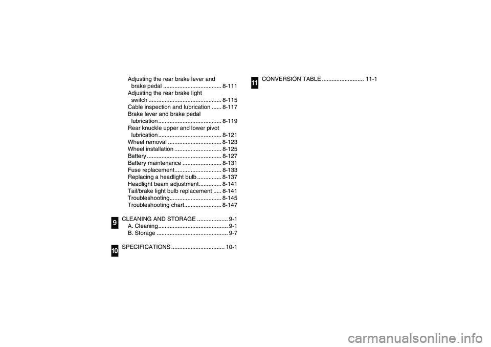 YAMAHA GRIZZLY 660 2005 User Guide Adjusting the rear brake lever and 
brake pedal .................................... 8-111
Adjusting the rear brake light 
switch ............................................. 8-115
Cable inspection a
