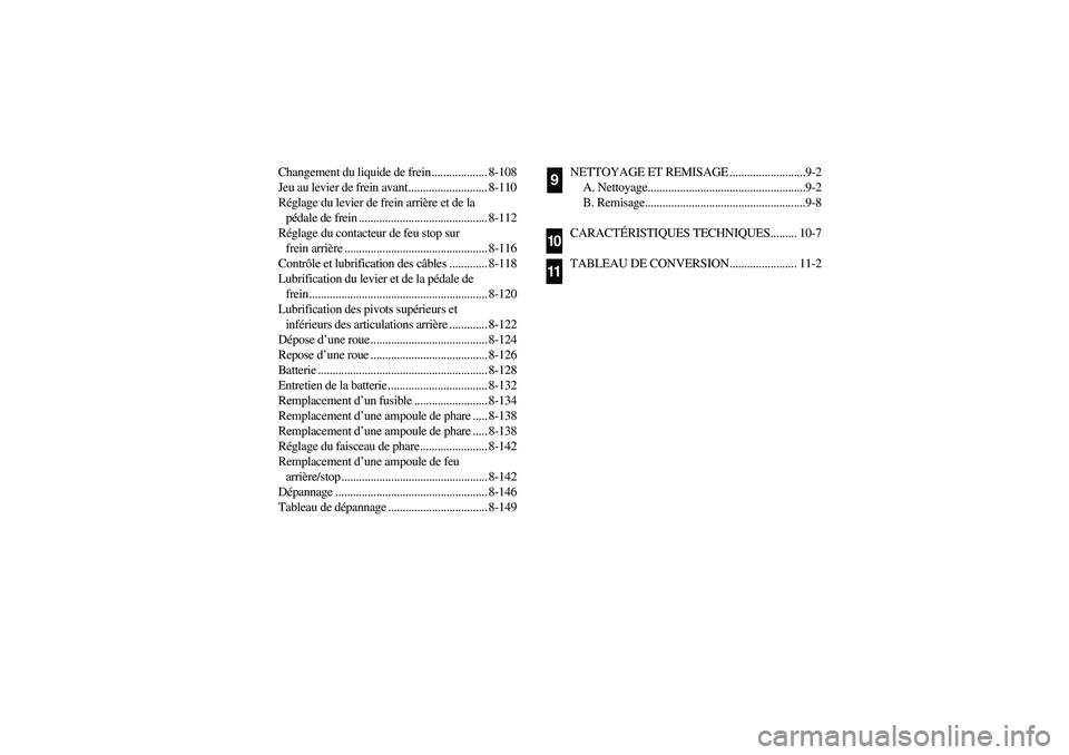 YAMAHA GRIZZLY 660 2005 Owners Manual Changement du liquide de frein................... 8-108
Jeu au levier de frein avant........................... 8-110
Réglage du levier de frein arrière et de la 
pédale de frein ..................