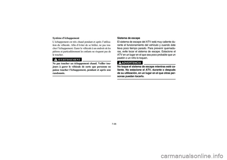 YAMAHA GRIZZLY 660 2005  Owners Manual 7-26
Système d’échappement 
L’échappement est très chaud pendant et après l’utilisa-
tion du véhicule. Afin d’éviter de se brûler, ne pas tou-
cher l’échappement. Garer le véhicule