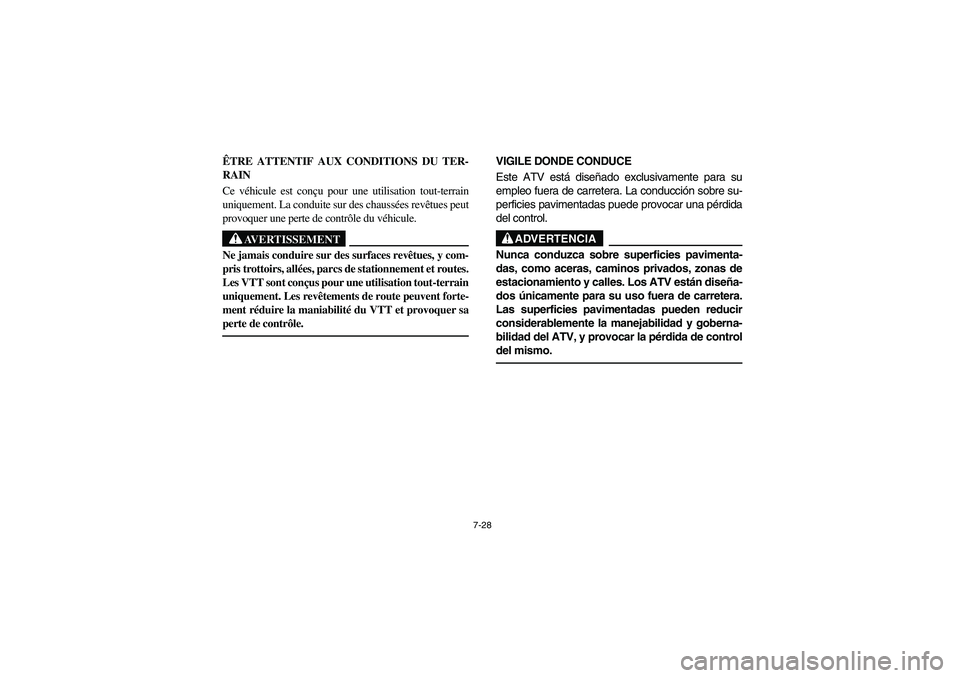 YAMAHA GRIZZLY 660 2005  Owners Manual 7-28
ÊTRE ATTENTIF AUX CONDITIONS DU TER-
RAIN 
Ce véhicule est conçu pour une utilisation tout-terrain
uniquement. La conduite sur des chaussées revêtues peut
provoquer une perte de contrôle du