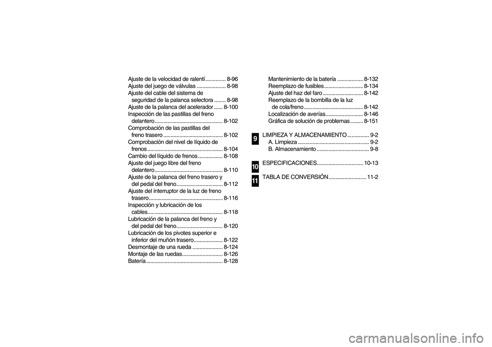 YAMAHA GRIZZLY 660 2005  Owners Manual Ajuste de la velocidad de ralentí.............. 8-96
Ajuste del juego de válvulas .................... 8-98
Ajuste del cable del sistema de 
seguridad de la palanca selectora ........ 8-98
Ajuste de