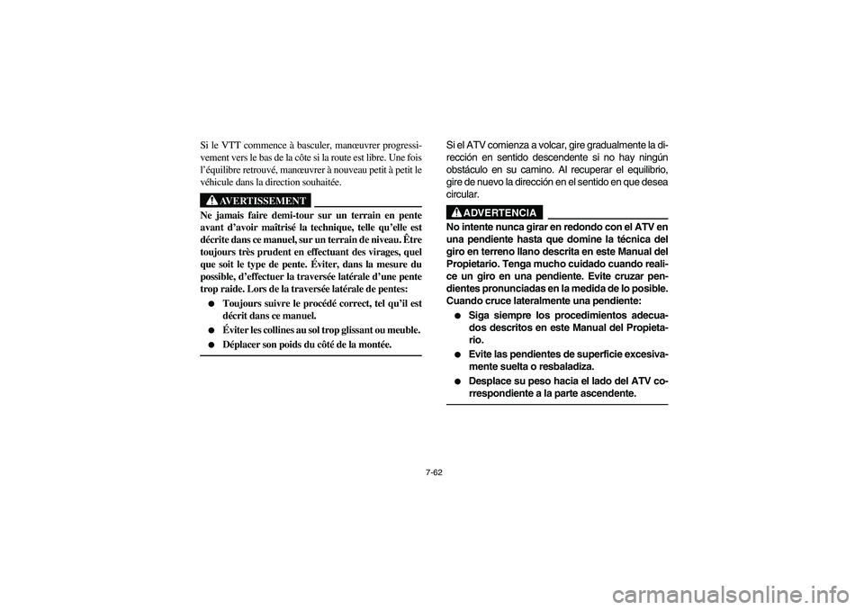 YAMAHA GRIZZLY 660 2005 Owners Manual 7-62
Si le VTT commence à basculer, manœuvrer progressi-
vement vers le bas de la côte si la route est libre. Une fois
l’équilibre retrouvé, manœuvrer à nouveau petit à petit le
véhicule da YAMAHA GRIZZLY 660 2005 Owners Manual 7-62
Si le VTT commence à basculer, manœuvrer progressi-
vement vers le bas de la côte si la route est libre. Une fois
l’équilibre retrouvé, manœuvrer à nouveau petit à petit le
véhicule da