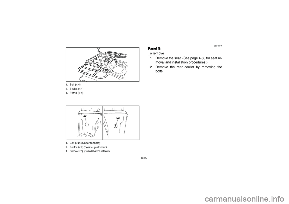 YAMAHA GRIZZLY 660 2005  Manuale de Empleo (in Spanish) 8-35 1. Bolt (× 4)
1. Boulon (× 4)
1. Perno (× 4)
1. Bolt (× 2) (Under fenders)
1. Boulon (× 2) (Sous les garde-boue)
1. Perno (× 2) (Guardabarros inferior)
EBU15041
Panel G
To remove1. Remove t