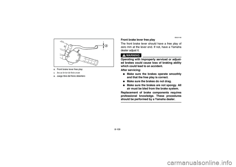 YAMAHA GRIZZLY 660 2005  Owners Manual 8-109 a. Front brake lever free play
a. Jeu au levier de frein avant
a. Juego libre del freno delantero
EBU01190
Front brake lever free play
The front brake lever should have a free play of
zero mm at