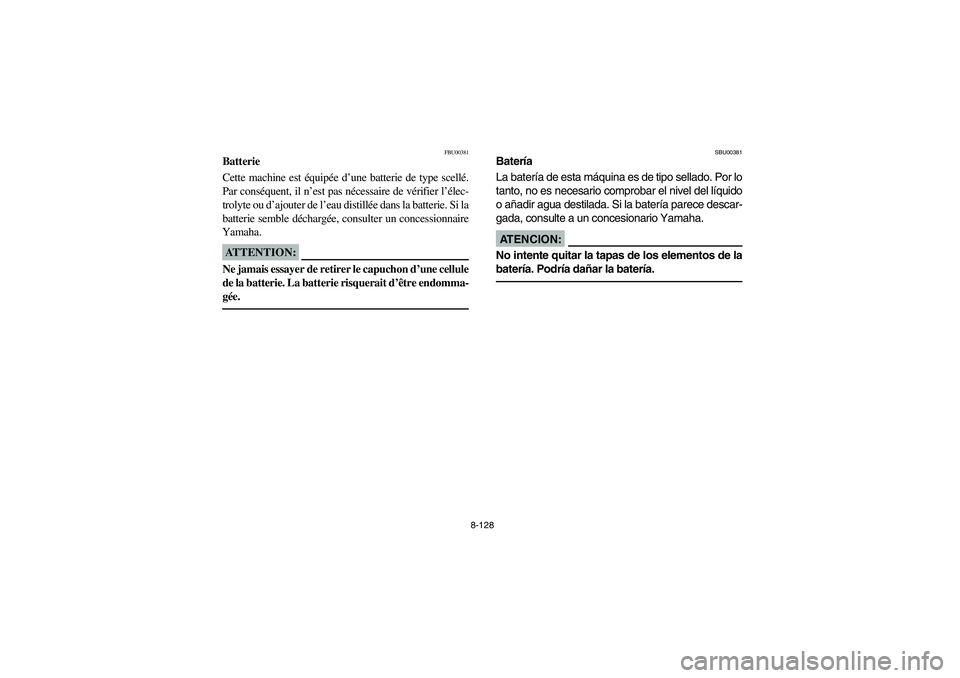 YAMAHA GRIZZLY 660 2005  Manuale de Empleo (in Spanish) 8-128
FBU00381
Batterie
Cette machine est équipée d’une batterie de type scellé.
Par conséquent, il n’est pas nécessaire de vérifier l’élec-
trolyte ou d’ajouter de l’eau distillée d
