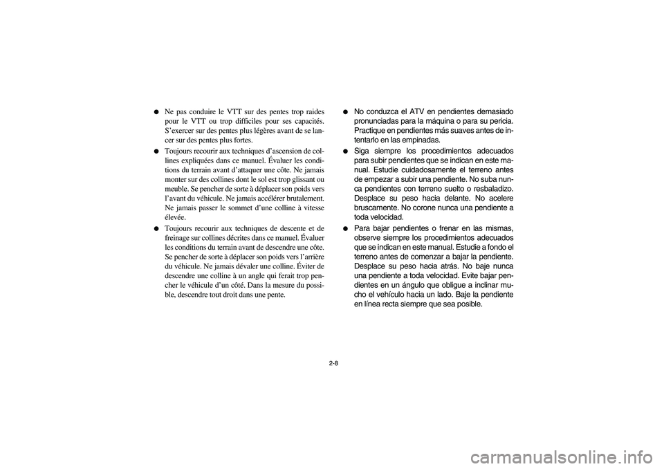 YAMAHA GRIZZLY 660 2005  Manuale de Empleo (in Spanish) 2-8 
Ne pas conduire le VTT sur des pentes trop raides
pour le VTT ou trop difficiles pour ses capacités.
S’exercer sur des pentes plus légères avant de se lan-
cer sur des pentes plus fortes.
