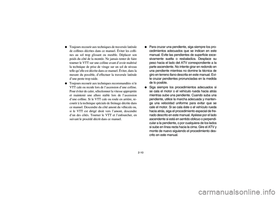 YAMAHA GRIZZLY 660 2005  Manuale de Empleo (in Spanish) 2-10 
Toujours recourir aux techniques de traversée latérale
de collines décrites dans ce manuel. Éviter les colli-
nes au sol trop glissant ou meuble. Déplacer son
poids du côté de la montée