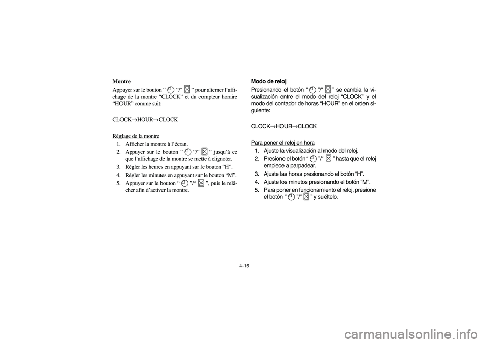 YAMAHA GRIZZLY 660 2005  Notices Demploi (in French) 4-16
Montre
Appuyer sur le bouton “”/“” pour alterner l’affi-
chage de la montre “CLOCK” et du compteur horaire
“HOUR” comme suit:
CLOCK→HOUR→CLOCK
Réglage de la montre1. Affich