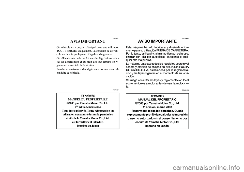 YAMAHA GRIZZLY 660 2004 Notices Demploi (in French) FBU00011
AVIS IMPORTANT
Ce véhicule est conçu et fabriqué pour une utilisation
TOUT-TERRAIN uniquement. La conduite de ce véhi-
cule sur la voie publique est illégale et dangereuse.
Ce véhicule YAMAHA GRIZZLY 660 2004 Notices Demploi (in French) FBU00011
AVIS IMPORTANT
Ce véhicule est conçu et fabriqué pour une utilisation
TOUT-TERRAIN uniquement. La conduite de ce véhi-
cule sur la voie publique est illégale et dangereuse.
Ce véhicule