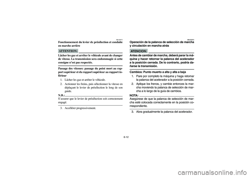 YAMAHA GRIZZLY 660 2004  Manuale de Empleo (in Spanish) 6-12
FBU00973
Fonctionnement du levier de présélection et conduite
en marche arrièreATTENTION:_ Lâcher les gaz et arrêter le véhicule avant de changer
de vitesse. La transmission sera endommagé