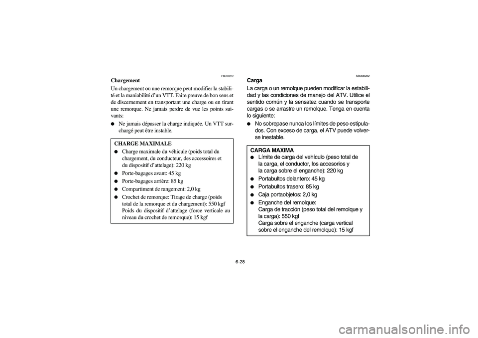 YAMAHA GRIZZLY 660 2004  Manuale de Empleo (in Spanish) 6-28
FBU00232
Chargement
Un chargement ou une remorque peut modifier la stabili-
té et la maniabilité d’un VTT. Faire preuve de bon sens et
de discernement en transportant une charge ou en tirant
