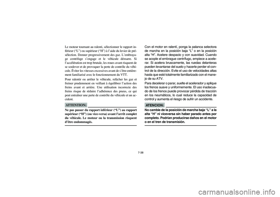 YAMAHA GRIZZLY 660 2004  Manuale de Empleo (in Spanish) 7-38
Le moteur tournant au ralenti, sélectionner le rapport in-
férieur (“L”) ou supérieur (“H”) à l’aide du levier de pré-
sélection. Donner progressivement des gaz. L’embraya-
ge c